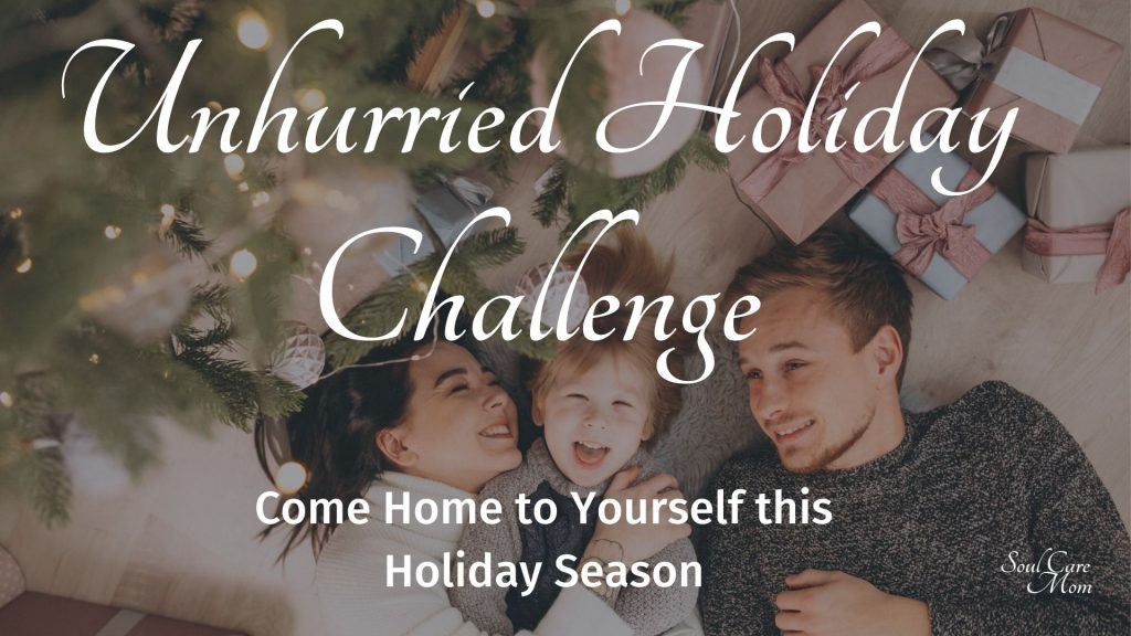 Unhurried Holiday Challenge - Come Home to Yourself - Soul Care Mom - 1920x1080