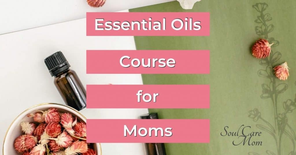 Essential Oils Course for Moms - Soul Care Mom