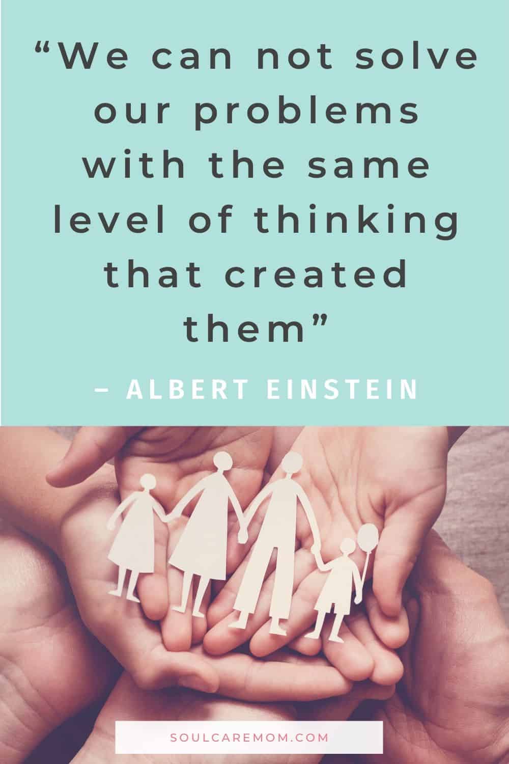 “We can not solve our problems with the same level of thinking that created them” - Albert Einstein