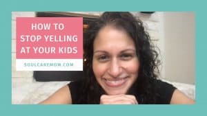How to Stop Yelling at Your Kids - YOUTUBE - SOULCAREMOM