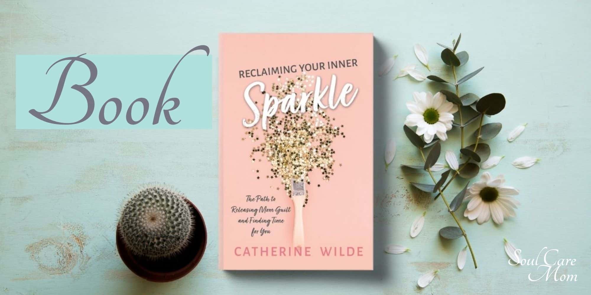Reclaiming Your Inner Sparkle By Catherine Wilde - Book - Soul Care Mom