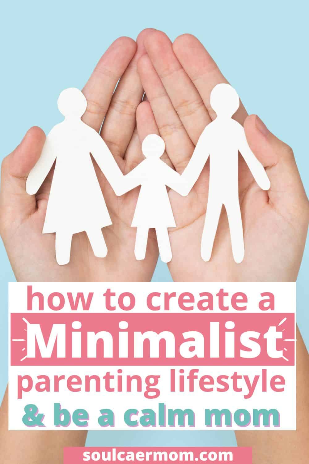 How to Create A Minimalist Parenting Lifestyle - Hands holding paper cut out of family