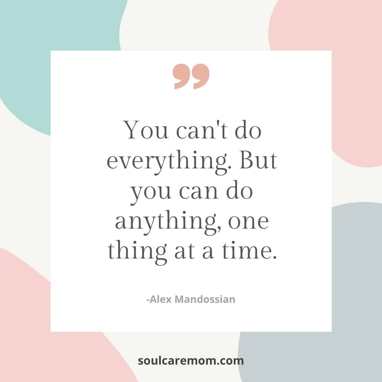 inspirational quotes for overwhelmed moms - one thing at a time quote by Alex Mandossian