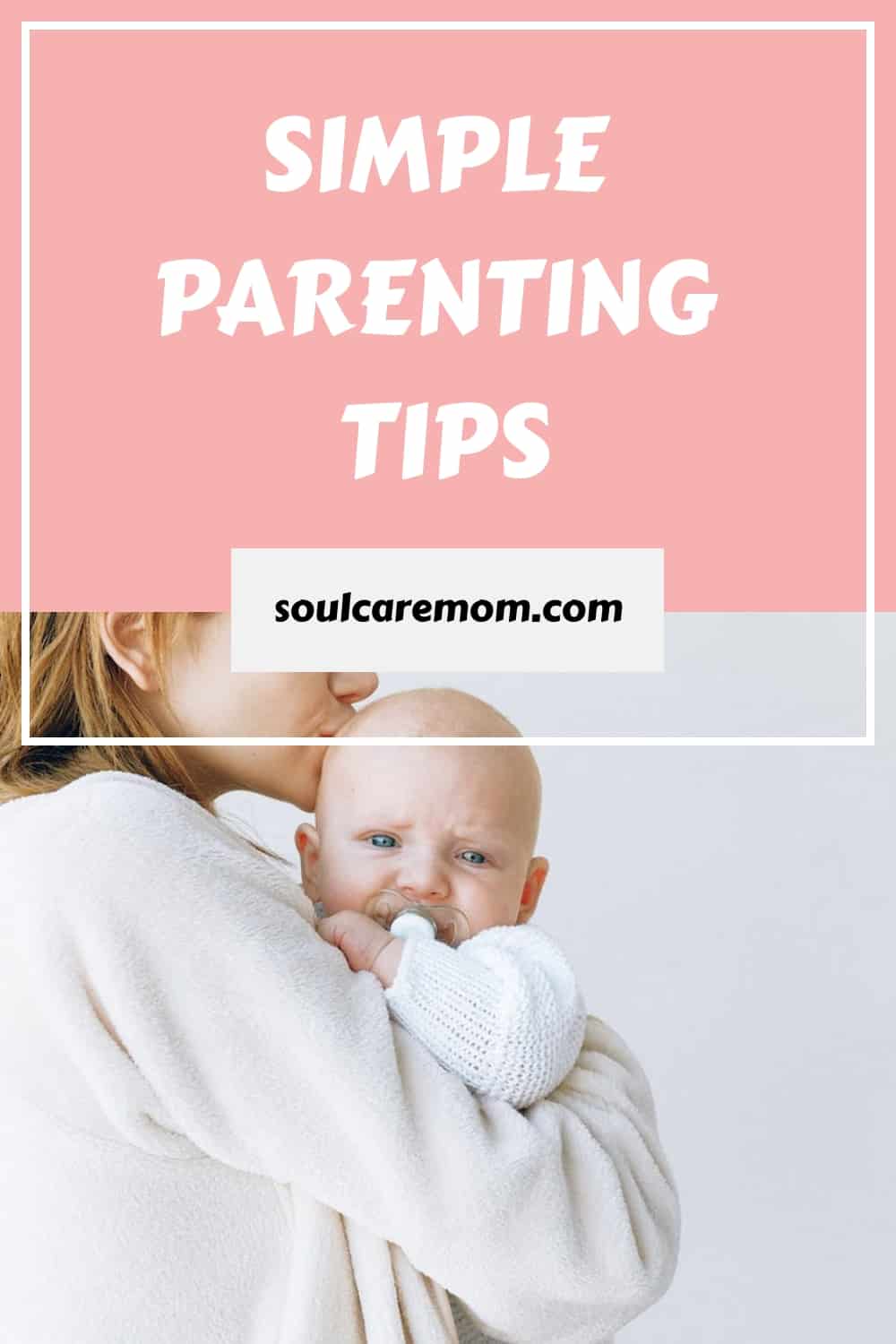 Mother Holding Her Infant Child - Simple Parenting Tips to help you find more ease as a mom