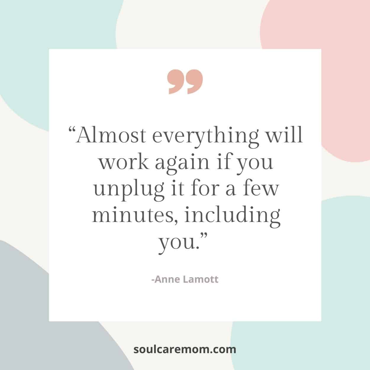 inspirational quotes for overwhelmed moms - unplug quote by anne lamott