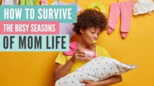 How to Survive The Busy Seasons Of Life As A Mom