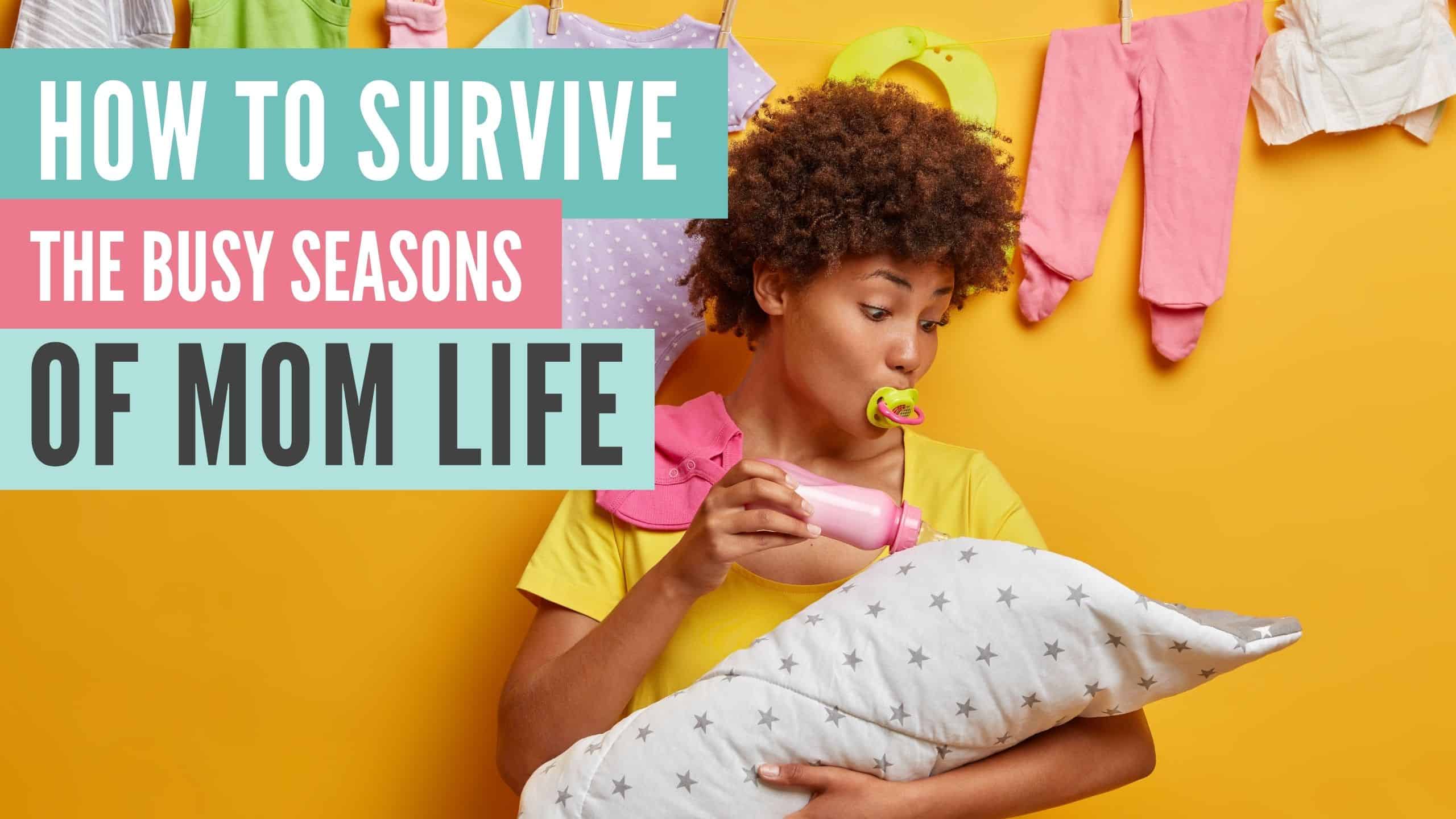 How to Survive The Busy Seasons Of Life As A Mom