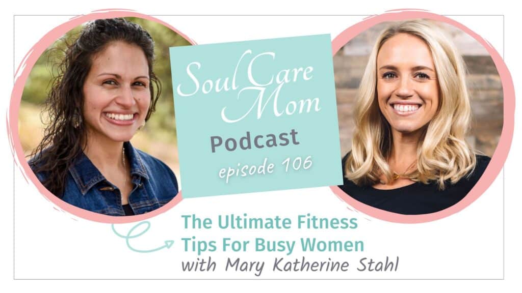 MK Stahl guests on the Soul Care Mom Podcast sharing how busy women can find time and motivation for mom fitness