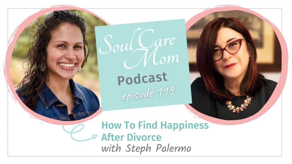 Finding Happiness After Divorce - Soul Care Mom Podcast with Steph Palermo