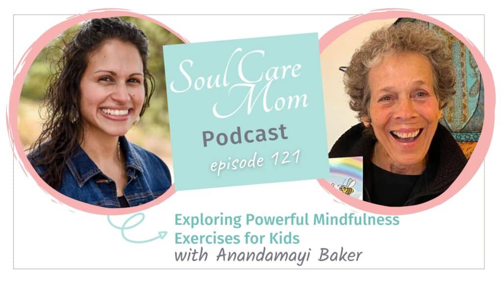 Mindfulness Exercises for Kids - Soul Care Mom Podcast with Anandamayi Baker