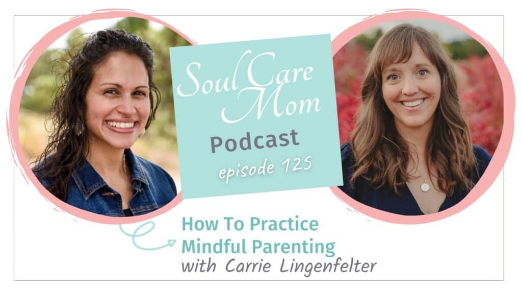 Mindful Parenting Episode of the Soul Care Mom Podcast with Guest Carrie Lingenfelter and Host Catherine Wilde