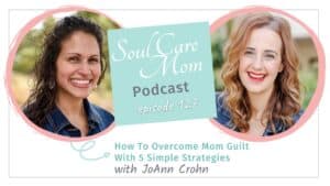 How to Overcome Mom Guilt with guest JoAnn Crohn of No Guilt Mom