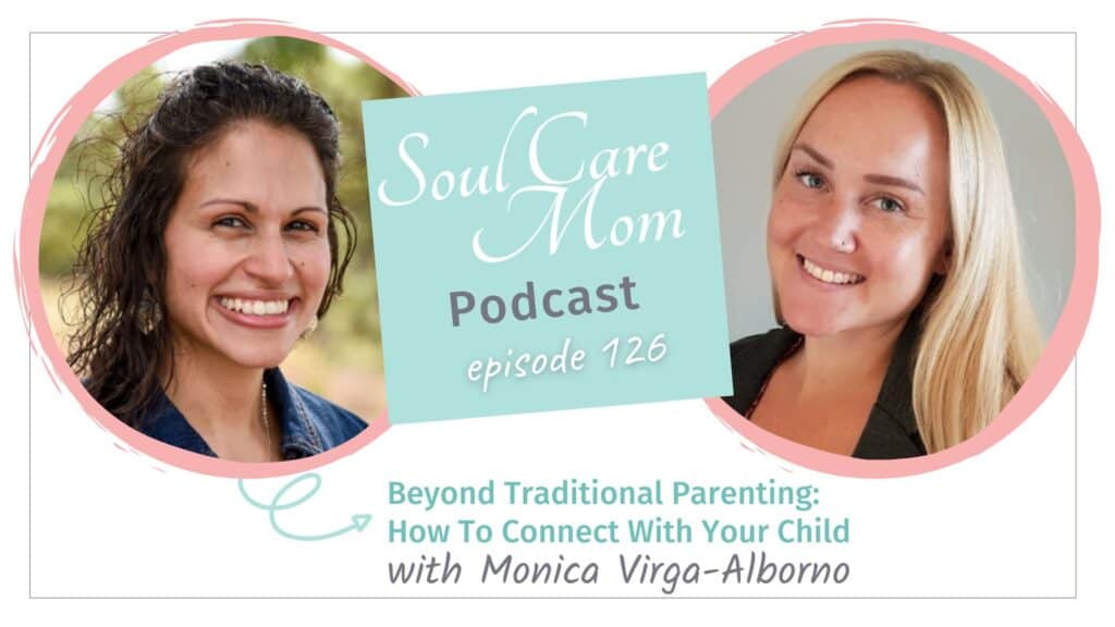 Beyond Traditional Parenting - How To Connect With Your Child - Soul Care Mom Podcast with Guest Monica Virga Alborno
