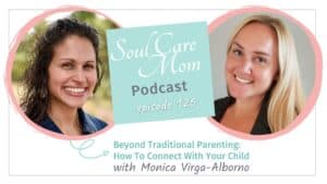 Beyond Traditional Parenting - How To Connect With Your Child - Soul Care Mom Podcast with Guest Monica Virga Alborno